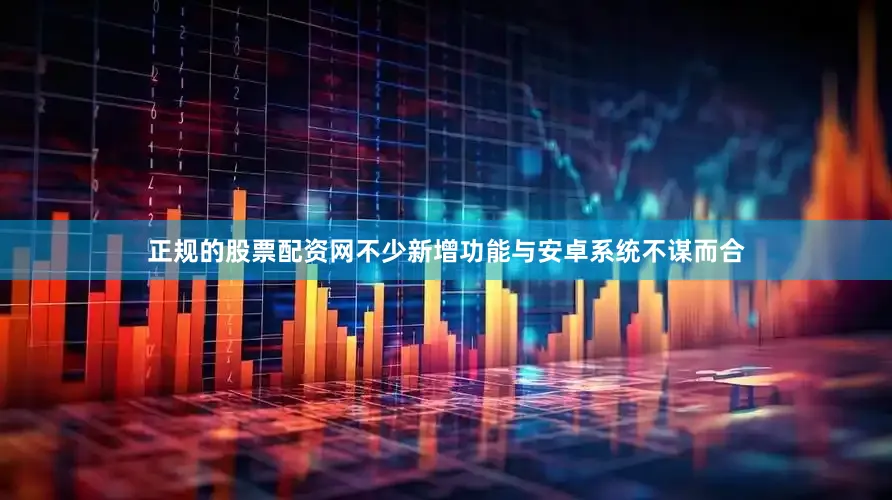 正规的股票配资网不少新增功能与安卓系统不谋而合