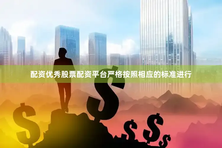 配资优秀股票配资平台严格按照相应的标准进行